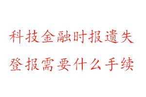 科技金融時報遺失登報需要什么手續找我要登報網