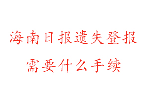 海南日報遺失登報需要什么手續(xù)找我要登報網(wǎng)