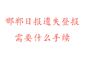 邯鄲日?qǐng)?bào)遺失登報(bào)需要什么手續(xù)找我要登報(bào)網(wǎng)