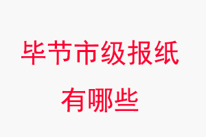 畢節報紙有哪些,畢節市級報紙有哪些找我要登報網