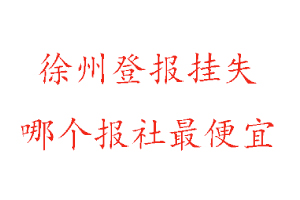 徐州登報(bào)掛失,徐州登報(bào)掛失哪個(gè)報(bào)社最便宜找我要登報(bào)網(wǎng)