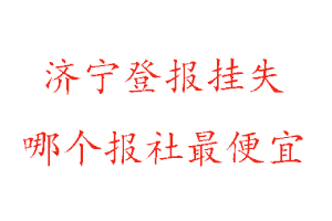 濟寧登報掛失，濟寧登報掛失哪個報社最便宜找我要登報網