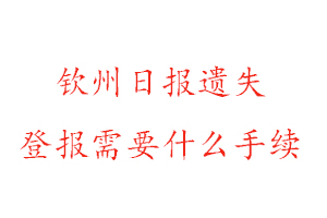 欽州日報(bào)遺失登報(bào)需要什么手續(xù)找我要登報(bào)網(wǎng)