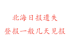 北海日?qǐng)?bào)遺失登報(bào)一般幾天見(jiàn)報(bào)找我要登報(bào)網(wǎng)