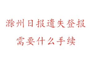 滁州日報遺失登報需要什么手續找我要登報網