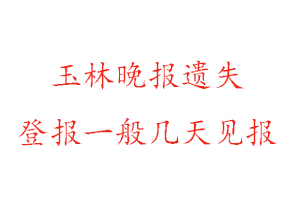 玉林晚報遺失登報一般幾天見報找我要登報網