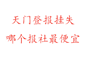 天門登報掛失,天門登報掛失哪個報社最便宜找我要登報網