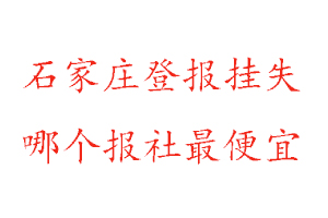 石家莊登報掛失,石家莊登報掛失哪個報社最便宜找我要登報網