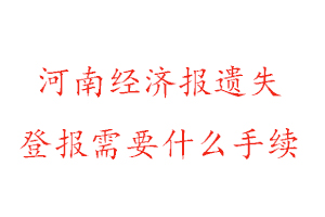 河南經(jīng)濟(jì)報(bào)遺失登報(bào)需要什么手續(xù)找我要登報(bào)網(wǎng)
