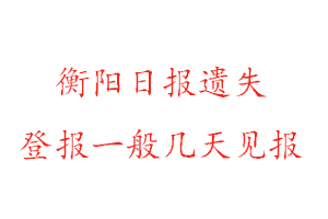 衡陽日報遺失登報一般幾天見報找我要登報網(wǎng)