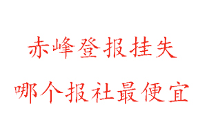 赤峰登報(bào)掛失,赤峰登報(bào)掛失哪個(gè)報(bào)社最便宜找我要登報(bào)網(wǎng)