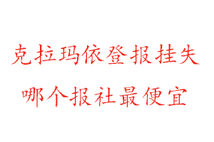 克拉瑪依登報(bào)掛失，克拉瑪依登報(bào)掛失哪個(gè)報(bào)社最便宜找我要登報(bào)網(wǎng)