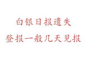 白銀日報(bào)遺失登報(bào)一般幾天見報(bào)找我要登報(bào)網(wǎng)