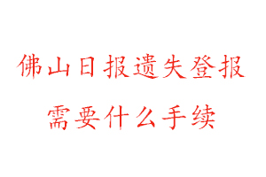 佛山日?qǐng)?bào)遺失登報(bào)需要什么手續(xù)找我要登報(bào)網(wǎng)