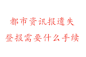都市資訊報遺失登報需要什么手續(xù)找我要登報網(wǎng)