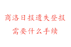 商洛日?qǐng)?bào)遺失登報(bào)需要什么手續(xù)找我要登報(bào)網(wǎng)