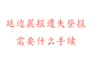 延邊晨報遺失登報需要什么手續(xù)找我要登報網