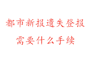 都市新報(bào)遺失登報(bào)需要什么手續(xù)找我要登報(bào)網(wǎng)