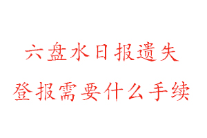 六盤(pán)水日?qǐng)?bào)遺失登報(bào)需要什么手續(xù)找我要登報(bào)網(wǎng)