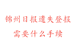 錦州日報遺失登報需要什么手續找我要登報網