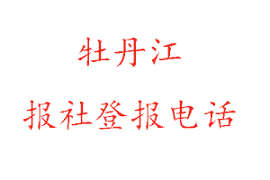 牡丹江報社登報,牡丹江報社登報電話找我要登報網