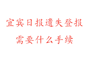 宜賓日?qǐng)?bào)遺失登報(bào)需要什么手續(xù)找我要登報(bào)網(wǎng)