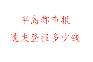 半島都市報遺失登報多少錢找我要登報網(wǎng)