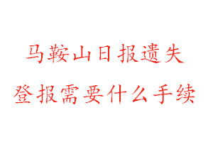 馬鞍山日?qǐng)?bào)遺失登報(bào)需要什么手續(xù)找我要登報(bào)網(wǎng)