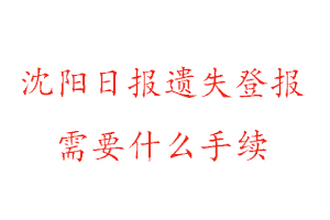沈陽日?qǐng)?bào)遺失登報(bào)需要什么手續(xù)找我要登報(bào)網(wǎng)