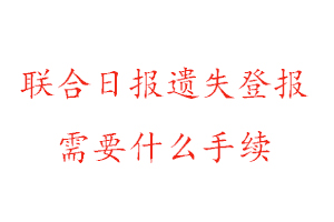 聯(lián)合日?qǐng)?bào)遺失登報(bào)需要什么手續(xù)找我要登報(bào)網(wǎng)