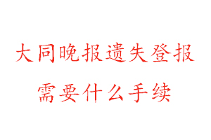 大同晚報遺失登報需要什么手續(xù)找我要登報網(wǎng)