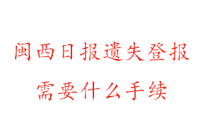 閩西日?qǐng)?bào)遺失登報(bào)需要什么手續(xù)找我要登報(bào)網(wǎng)