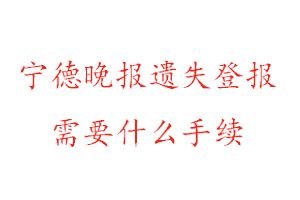 寧德晚報(bào)遺失登報(bào)需要什么手續(xù)找我要登報(bào)網(wǎng)