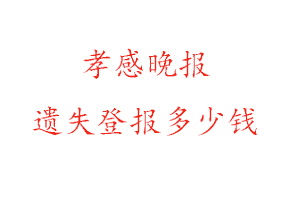 孝感晚報遺失登報多少錢找我要登報網(wǎng)