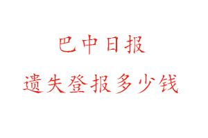 巴中日報(bào)遺失登報(bào)多少錢找我要登報(bào)網(wǎng)