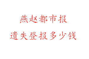 燕趙都市報遺失登報多少錢找我要登報網(wǎng)