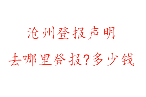 滄州登報聲明去哪里登報?多少錢找我要登報網
