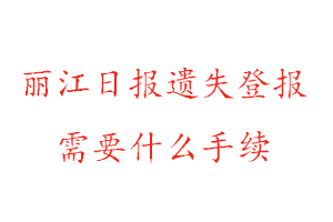 麗江日報遺失登報需要什么手續找我要登報網