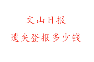 文山日?qǐng)?bào)遺失登報(bào)多少錢(qián)找我要登報(bào)網(wǎng)