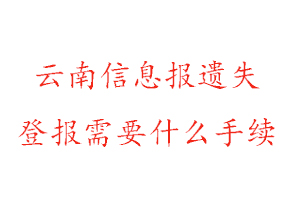 云南信息報(bào)遺失登報(bào)需要什么手續(xù)找我要登報(bào)網(wǎng)