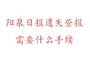 陽(yáng)泉日?qǐng)?bào)遺失登報(bào)需要什么手續(xù)找我要登報(bào)網(wǎng)