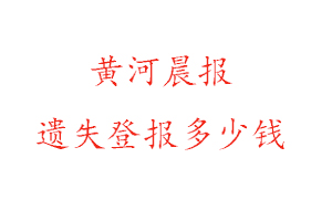 黃河晨報(bào)遺失登報(bào)多少錢找我要登報(bào)網(wǎng)
