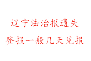 遼寧法治報(bào)遺失登報(bào)一般幾天見報(bào)找我要登報(bào)網(wǎng)