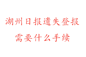 湖州日報遺失登報需要什么手續找我要登報網