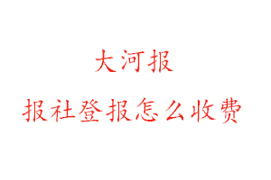 大河報(bào)報(bào)社登報(bào)怎么收費(fèi)咨詢我要登報(bào)網(wǎng)