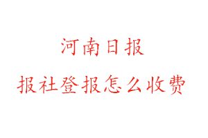 河南日?qǐng)?bào)報(bào)社登報(bào)怎么收費(fèi)咨詢(xún)我要登報(bào)網(wǎng)
