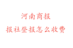 河南商報報社登報怎么收費咨詢我要登報網