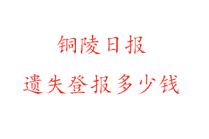 銅陵日?qǐng)?bào)遺失登報(bào)多少錢找我要登報(bào)網(wǎng)