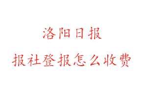 洛陽日報報社登報怎么收費咨詢我要登報網