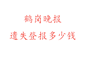 鶴崗晚報遺失登報多少錢找我要登報網